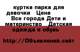 куртка парка для девочки › Цена ­ 1 500 - Все города Дети и материнство » Детская одежда и обувь   